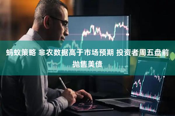 蚂蚁策略 非农数据高于市场预期 投资者周五盘前抛售美债
