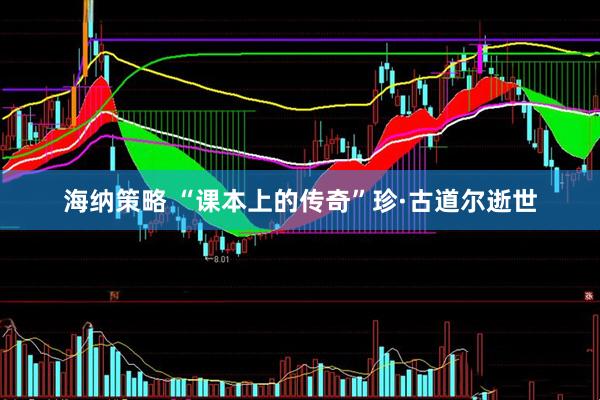 海纳策略 “课本上的传奇”珍·古道尔逝世