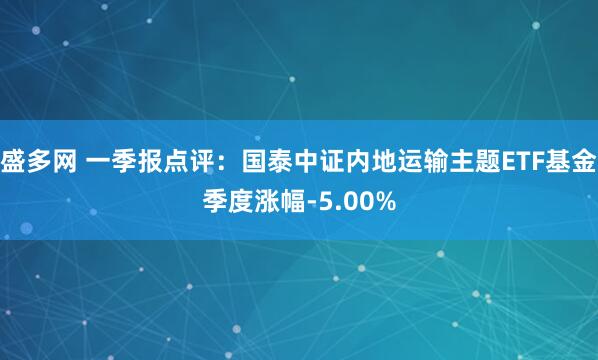 盛多网 一季报点评：国泰中证内地运输主题ETF基金季度涨幅-5.00%